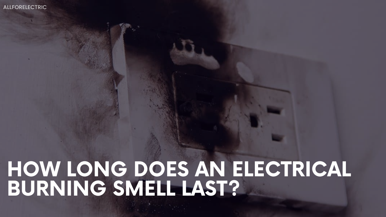 How Long Does An Electrical Burning Smell Last?