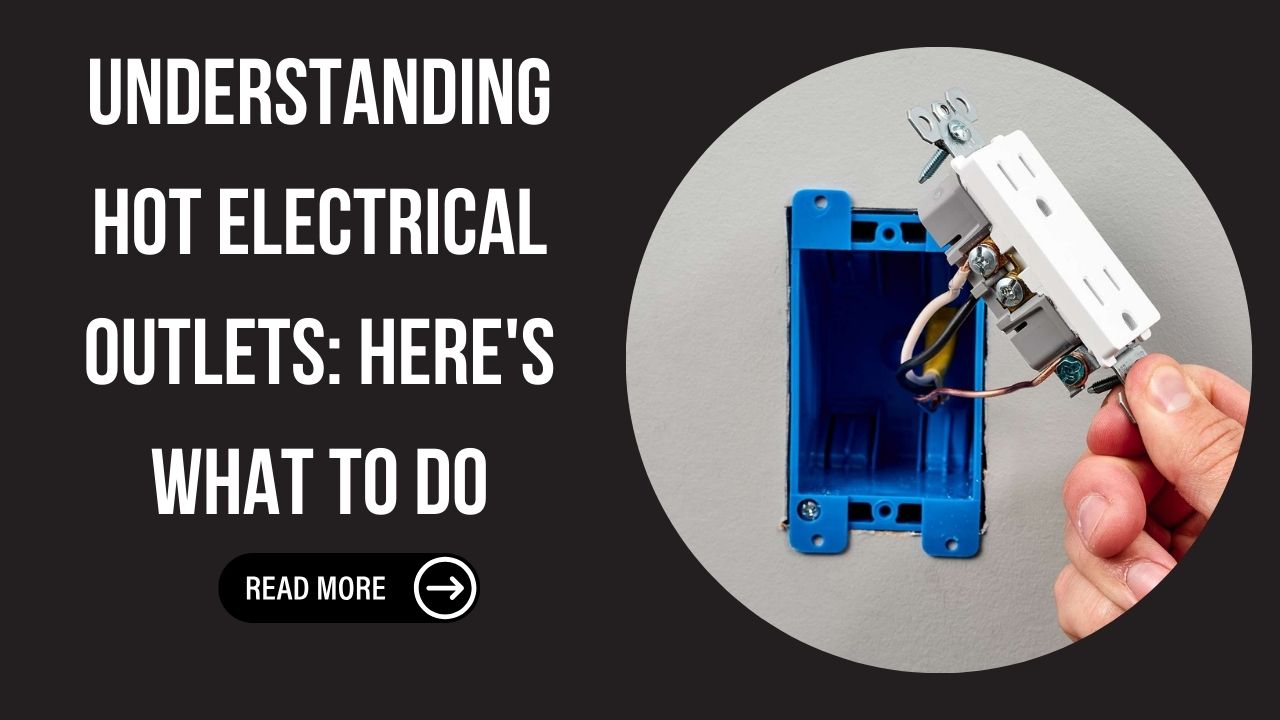 Understanding Hot Electrical Outlets: Here’s What to Do